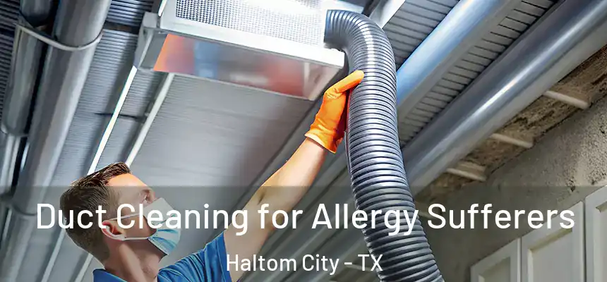 Duct Cleaning for Allergy Sufferers Haltom City - TX