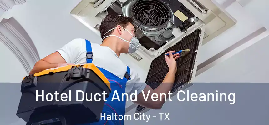 Hotel Duct And Vent Cleaning Haltom City - TX