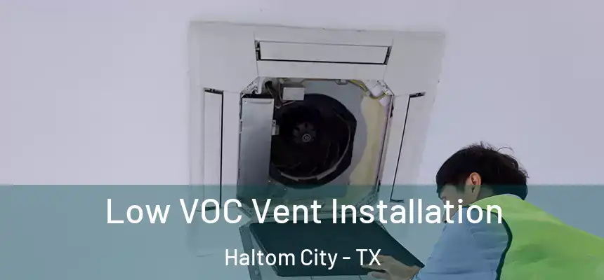  Low VOC Vent Installation Haltom City - TX