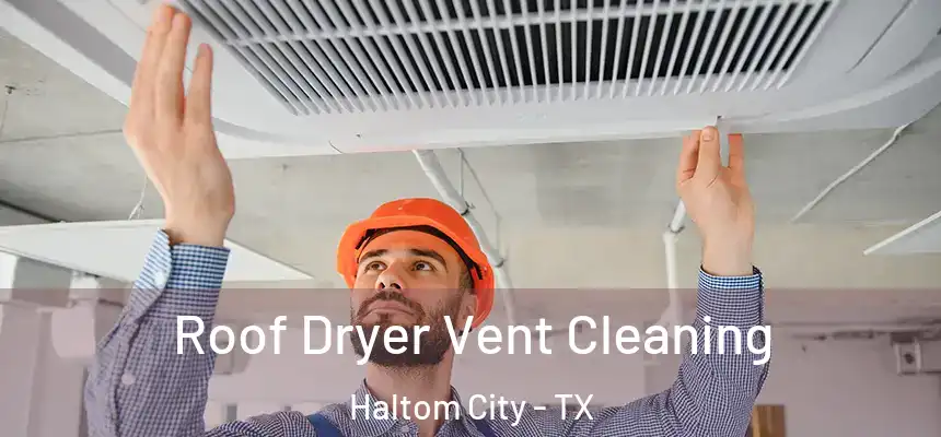  Roof Dryer Vent Cleaning Haltom City - TX